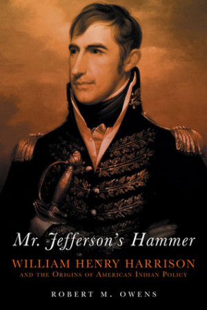... Mr. Jefferson’s Hammer: William Henry Harrison” by Robert Owens