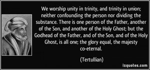 We worship unity in trinity, and trinity in union; neither confounding ...