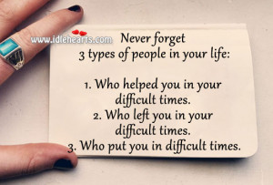 never forget 3 types of people in your life 1 who helped you in your ...