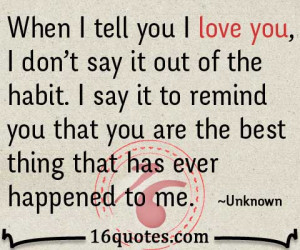 ... remind you that you are the best thing that has ever happened to me
