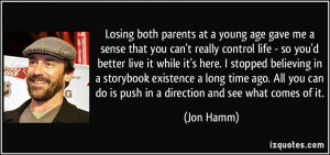 at a young age gave me a sense that you can't really control life ...