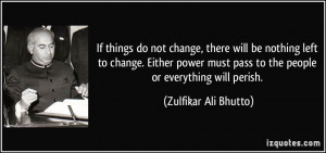 If things do not change, there will be nothing left to change. Either ...