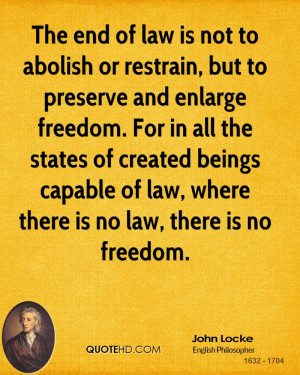 The end of law is not to abolish or restrain, but to preserve and ...