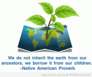 ... Earth From Our Ancestors We Borrow It From Our Children By — Native