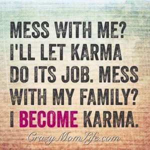 ... with me i ll let karma do its job mess with my family i become karma