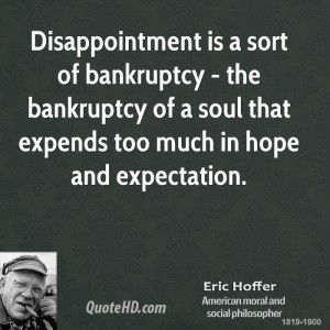 Disappointment is a sort of bankruptcy - the bankruptcy of a soul that ...