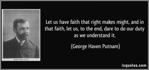 Let us have faith that right makes might, and in that faith, let us ...