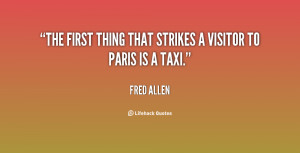 The first thing that strikes a visitor to Paris is a taxi.”