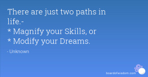 There are just two paths in life.- * Magnify your Skills, or * Modify ...