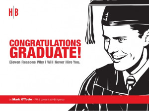 Congratulations Graduate! Eleven Reasons Why I Will Never Hire You.