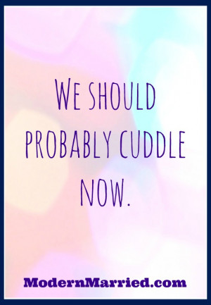 Wanna Cuddle You So Bad Let's cuddle modernmarried.com
