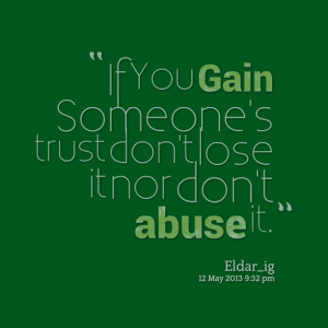 Quotes Picture: if you gain someone's trust don't lose it nor don't ...