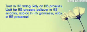Trust in HIS timing, Rely on HIS promises, Wait for HIS answers ...
