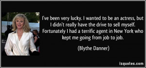 been very lucky. I wanted to be an actress, but I didn't really have ...