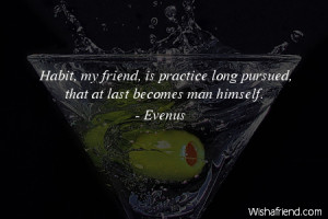 habits-Habit, my friend, is practice long pursued, that at last ...