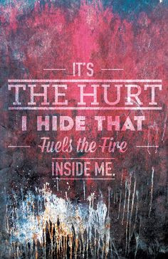It's the hurt I hide that fuels the fire inside me. #quotes More