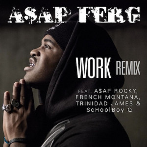 ASAP Ferg – Work (Remix) (feat. ASAP Rocky, French Montana ...