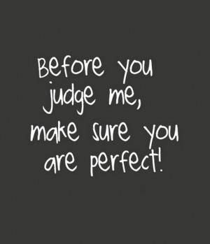 Before-you-judge-me-make-sure-you-are-perfect-saying-quotes.jpg