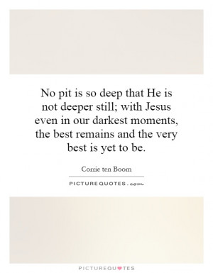 No pit is so deep that He is not deeper still; with Jesus even in our ...