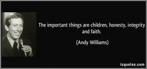 The important things are children, honesty, integrity and faith.
