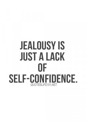 Jealousy is just a lack of self-confidence.