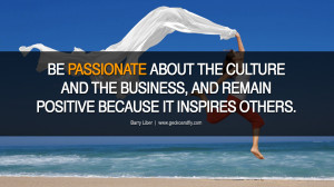 BE PASSIONATE ABOUT THE CULTURE AND THE BUSINESS, AND REMAIN POSITIVE ...
