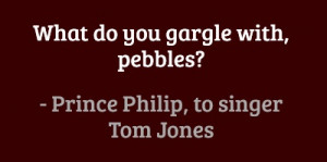 What do you gargle with, pebbles? #quotes #princephilip #celebrities