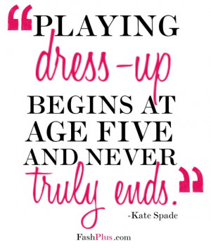 Playing Dress-up begins at age 5 and never truly ends.