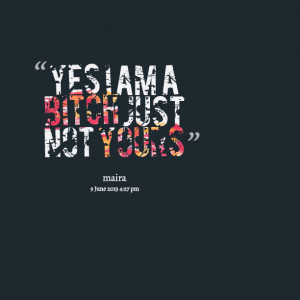 15049-yes-i-am-a-bitch-just-not-yours.png