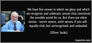 ... senses - secret senses, sixth senses, if you will - equally vital, but