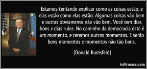 ... serão bons momentos e momentos não tão bons. (Donald Rumsfeld