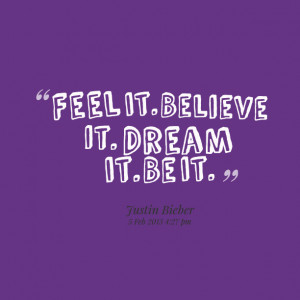 Quotes Picture: feel it believe it dream it be it
