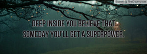deep inside you believe that someday you'll get a superpower ...