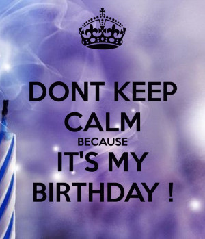 dont-keep-calm-because-it-s-my-birthday-6.png 1,372×1,600 pixels