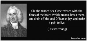 Oh! the tender ties, Close twisted with the fibres of the heart! Which ...