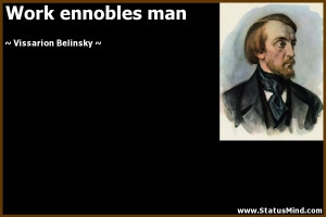 Work ennobles man - Vissarion Belinsky Quotes - StatusMind.com