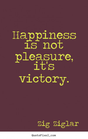 Inspirational sayings - Happiness is not pleasure, it's victory.