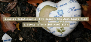 Abusive Relationship: Why Doesn’t She Just Leave Him? A Story of One ...