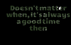 2947-doesnt-matter-when-its-always-a-good-time-then.png