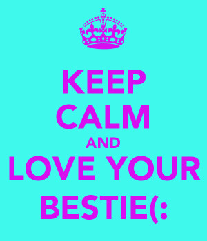 KEEP CALM AND LOVE YOUR BESTIE(: