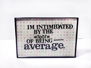 4x6 Framed Quote - I'm intimidated by the fear of being average ...