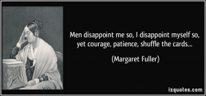 ... so, yet courage, patience, shuffle the cards... - Margaret Fuller