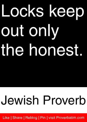 Locks keep out only the honest. - Jewish Proverb #proverbs #quotes