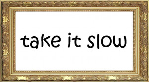 Tagged quote , quote of the week , take it slow