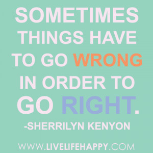 Sometimes things have to go wrong in order to go right.” -Sherrilyn ...