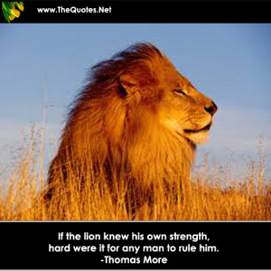 If the lion knew his own strength, hard were it for any man to rule ...