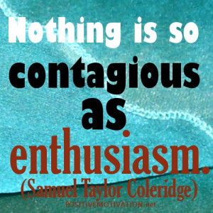 Nothing is so contagious as enthusiasm – Quote of The Day June 14