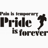 Pain is temporary pride is forever.