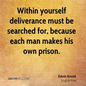 Edwin Arnold - Within yourself deliverance must be searched for ...