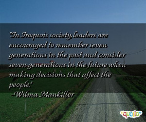 ... future when making decisions that affect the people. -Wilma Mankiller